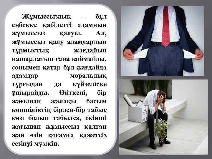 Жұмыссыздық – бұл еңбекке қабілетті адамның жұмыссыз қалуы. Ал, жұмыссыз қалу адамдардың тұрмыстық жағдайын