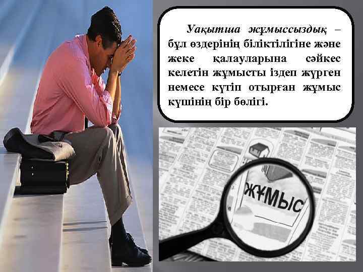 Уақытша жұмыссыздық – бұл өздерінің біліктілігіне және жеке қалауларына сәйкес келетін жұмысты іздеп жүрген