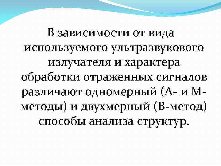 В зависимости от вида используемого ультразвукового излучателя и характера обработки отраженных сигналов различают одномерный