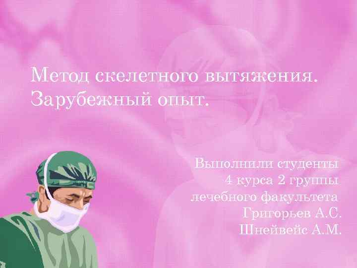 Метод скелетного вытяжения. Зарубежный опыт. Выполнили студенты 4 курса 2 группы лечебного факультета Григорьев