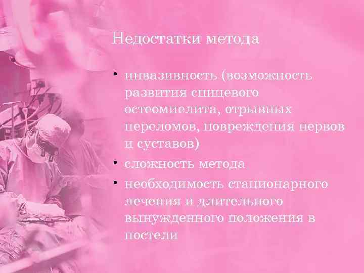 Недостатки метода • инвазивность (возможность развития спицевого остеомиелита, отрывных переломов, повреждения нервов и суставов)