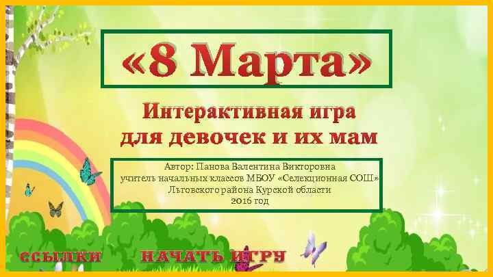  « 8 Марта» Интерактивная игра для девочек и их мам Автор: Панова Валентина