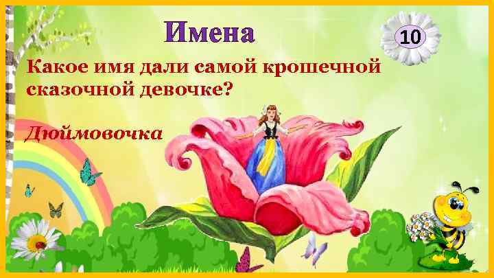 Имена Какое имя дали самой крошечной сказочной девочке? Дюймовочка 10 