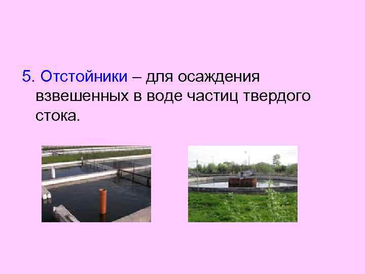 5. Отстойники – для осаждения взвешенных в воде частиц твердого стока. 