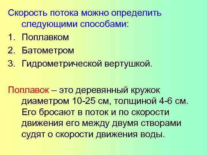 Скорость потока можно определить следующими способами: 1. Поплавком 2. Батометром 3. Гидрометрической вертушкой. Поплавок