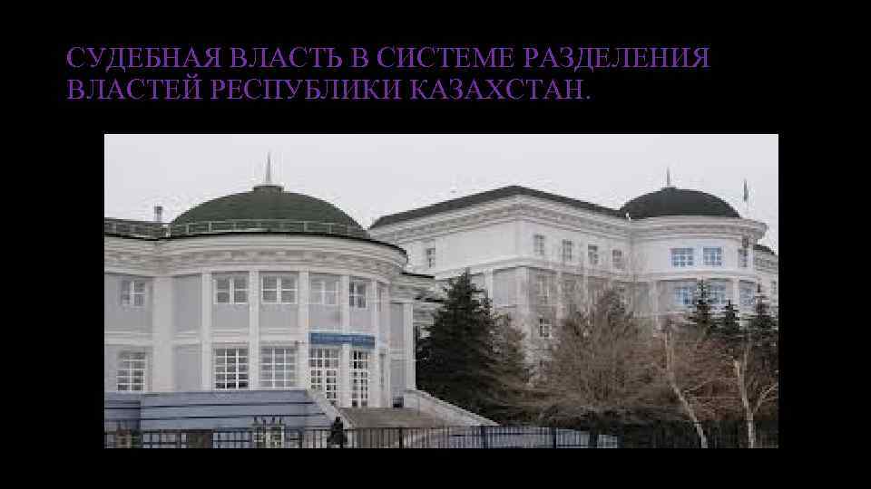 СУДЕБНАЯ ВЛАСТЬ В СИСТЕМЕ РАЗДЕЛЕНИЯ ВЛАСТЕЙ РЕСПУБЛИКИ КАЗАХСТАН. 