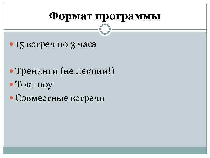 Формат программы 15 встреч по 3 часа Тренинги (не лекции!) Ток-шоу Совместные встречи 