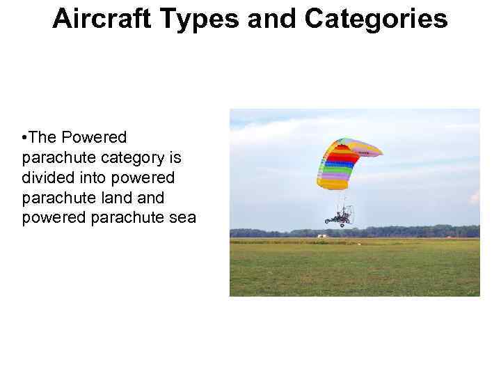 Aircraft Types and Categories • The Powered parachute category is divided into powered parachute
