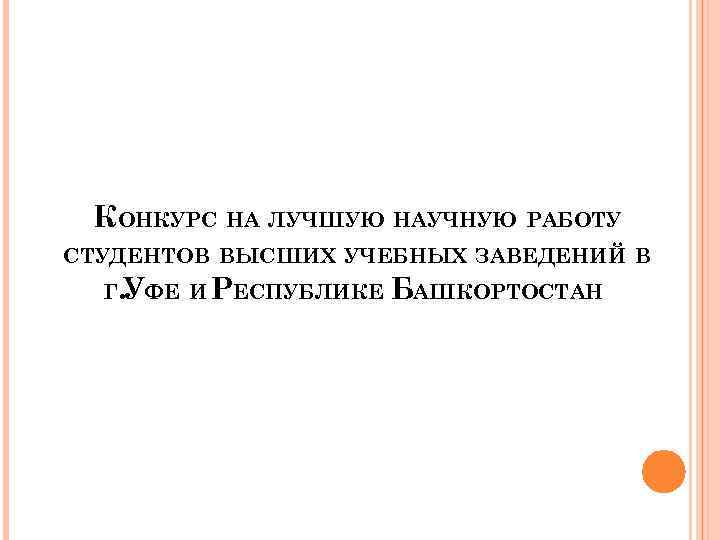 КОНКУРС НА ЛУЧШУЮ НАУЧНУЮ РАБОТУ СТУДЕНТОВ ВЫСШИХ УЧЕБНЫХ ЗАВЕДЕНИЙ В Г. УФЕ И РЕСПУБЛИКЕ