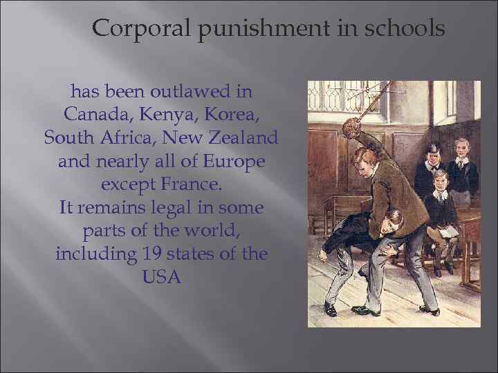 Corporal punishment in schools has been outlawed in Canada, Kenya, Korea, South Africa, New