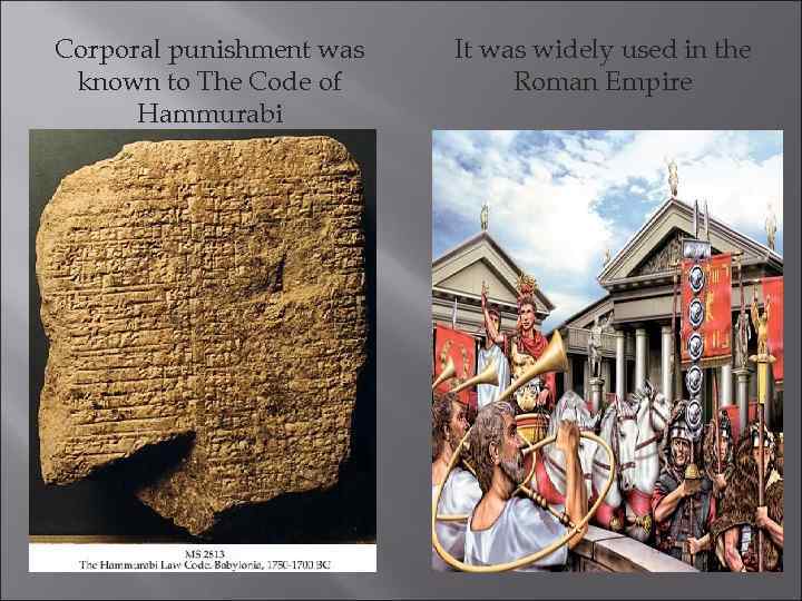Corporal punishment was known to The Code of Hammurabi It was widely used in