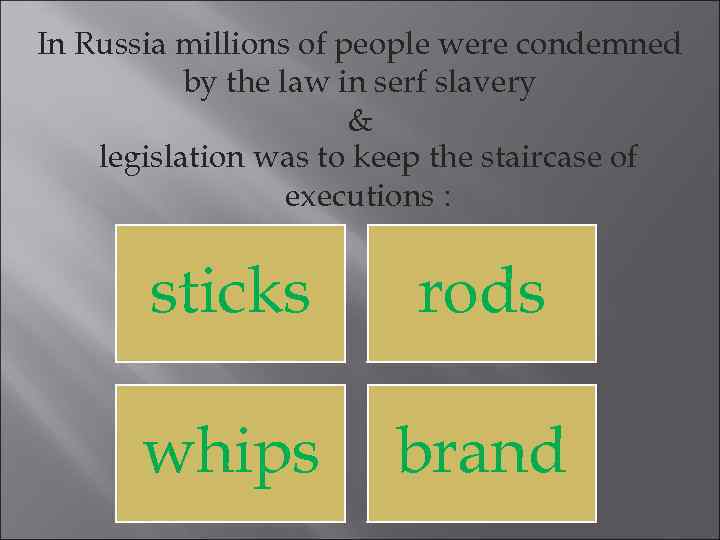 In Russia millions of people were condemned by the law in serf slavery &