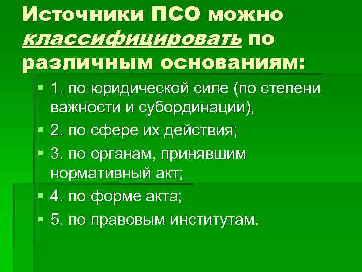 Источники ПСО можно классифицировать по различным основаниям: § 1. по юридической силе (по степени