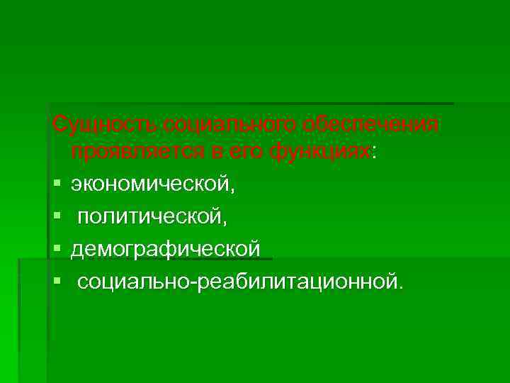 Сущность социального обеспечения проявляется в его функциях: § экономической, § политической, § демографической §