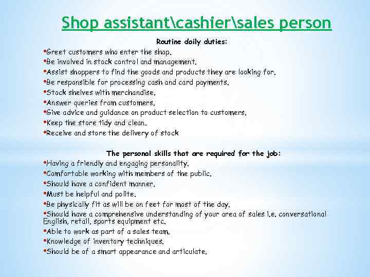 Shop assistantcashiersales person Routine daily duties: • Greet customers who enter the shop. •