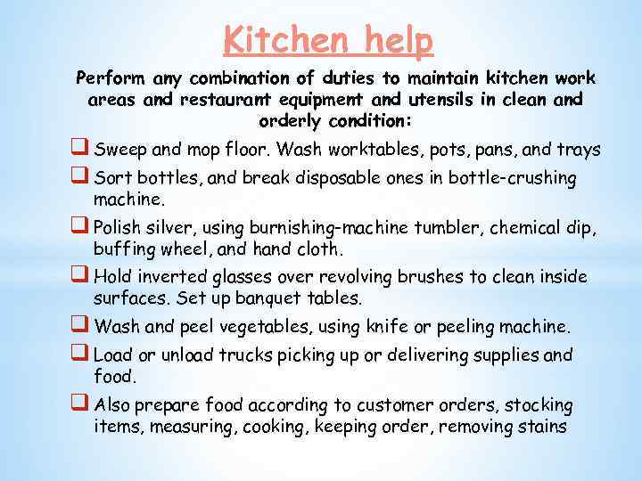 Kitchen help Perform any combination of duties to maintain kitchen work areas and restaurant