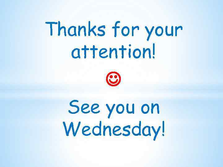 Thanks for your attention! See you on Wednesday! 