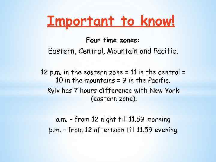 Important to know! Four time zones: Eastern, Central, Mountain and Pacific. 12 p. m.