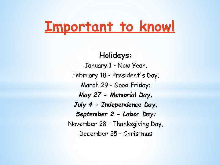 Important to know! Holidays: January 1 - New Year, February 18 - President's Day,