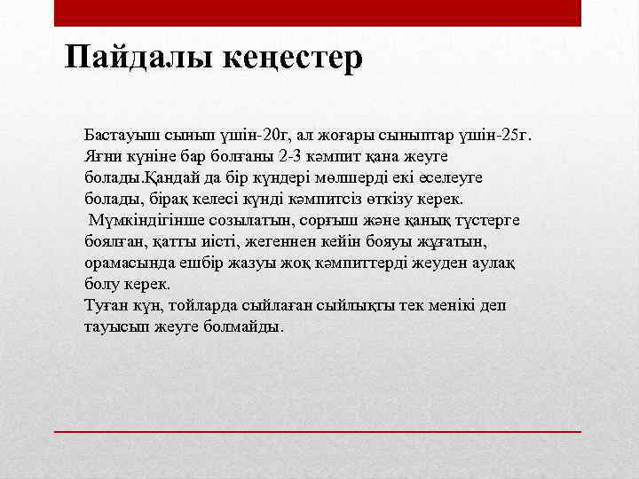 Пайдалы кеңестер Бастауыш сынып үшін-20 г, ал жоғары сыныптар үшін-25 г. Яғни күніне бар