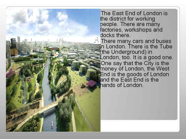 The East End of London is the district for working people. There are many
