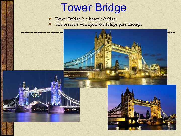 Tower Bridge is a bascule-bridge. The bascules will open to let ships pass through.