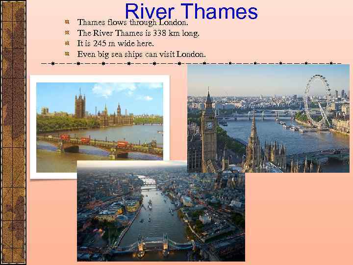River Thames flows through London. The River Thames is 338 km long. It is
