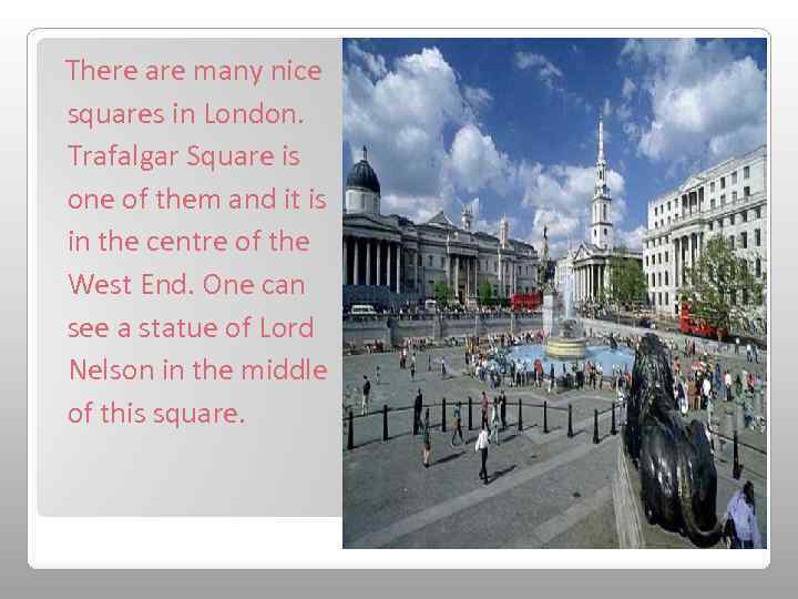 There are many nice squares in London. Trafalgar Square is one of them and