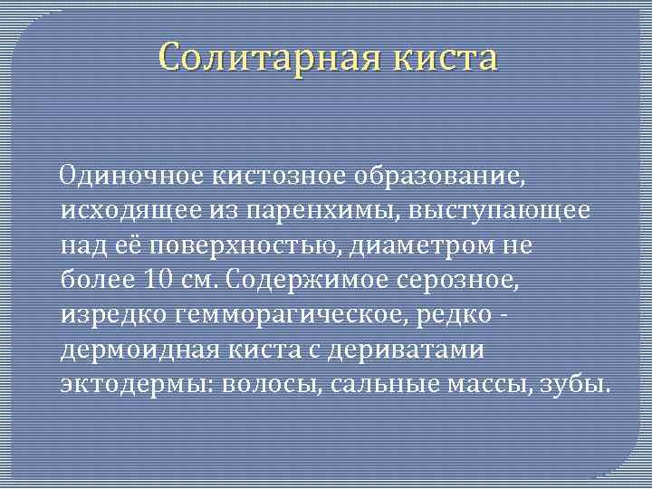 Солитарная киста Одиночное кистозное образование, исходящее из паренхимы, выступающее над её поверхностью, диаметром не