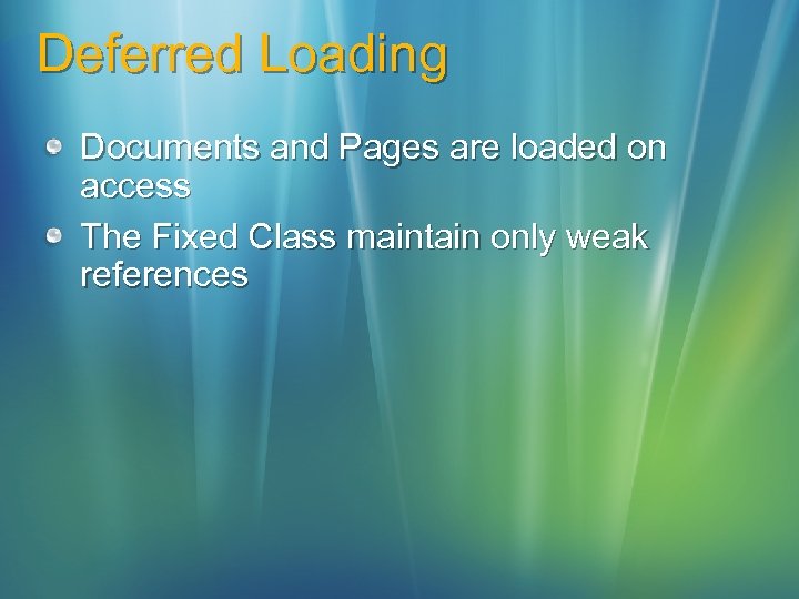 Deferred Loading Documents and Pages are loaded on access The Fixed Class maintain only