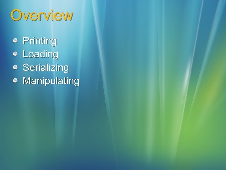 Overview Printing Loading Serializing Manipulating 