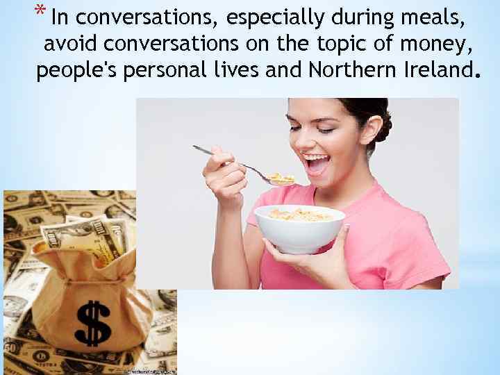 * In conversations, especially during meals, avoid conversations on the topic of money, people's