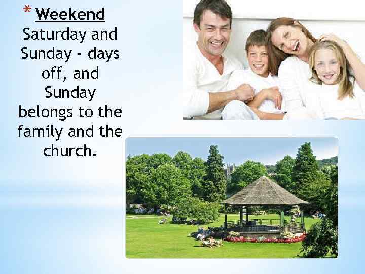 * Weekend Saturday and Sunday - days off, and Sunday belongs to the family