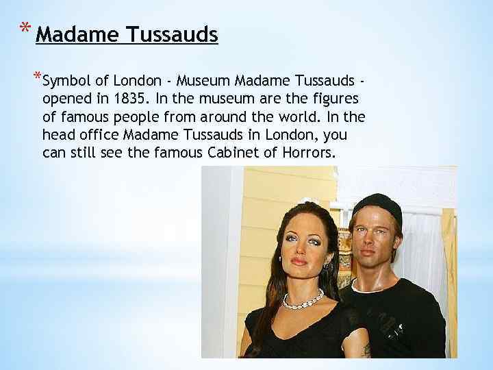 * Madame Tussauds *Symbol of London - Museum Madame Tussauds - opened in 1835.