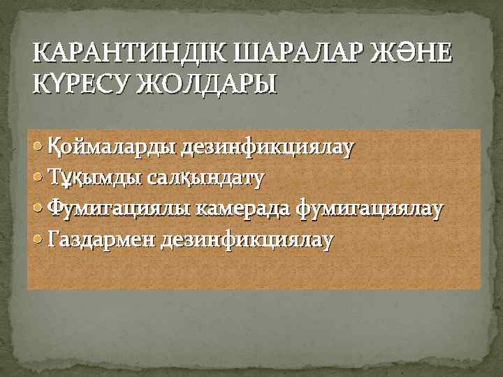 КАРАНТИНДІК ШАРАЛАР ЖӘНЕ КҮРЕСУ ЖОЛДАРЫ Қоймаларды дезинфикциялау Тұқымды салқындату Фумигациялы камерада фумигациялау Газдармен дезинфикциялау