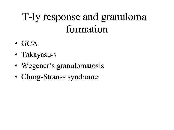 T-ly response and granuloma formation • • GCA Takayasu-s Wegener’s granulomatosis Churg-Strauss syndrome 