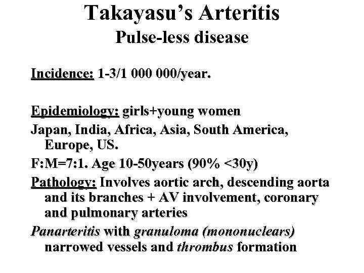 Takayasu’s Arteritis Pulse-less disease Incidence: 1 -3/1 000/year. Epidemiology: girls+young women Japan, India, Africa,