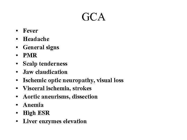 GCA • • • Fever Headache General signs PMR Scalp tenderness Jaw claudication Ischemic