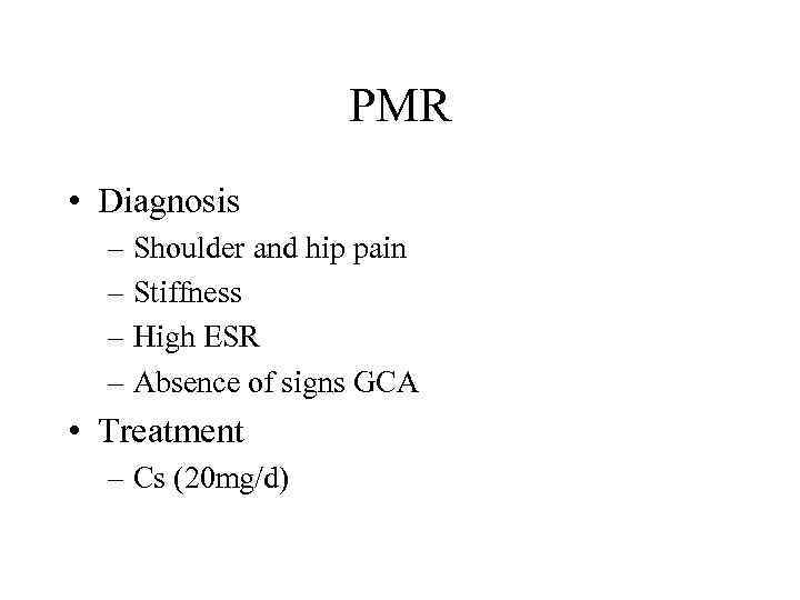 PMR • Diagnosis – Shoulder and hip pain – Stiffness – High ESR –