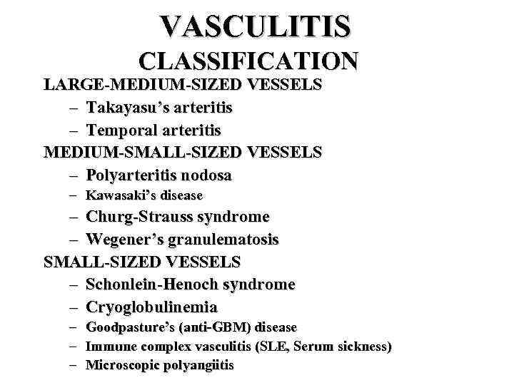 VASCULITIS CLASSIFICATION LARGE-MEDIUM-SIZED VESSELS – Takayasu’s arteritis – Temporal arteritis MEDIUM-SMALL-SIZED VESSELS – Polyarteritis