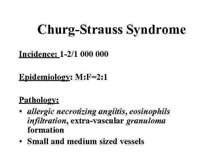 Churg-Strauss Syndrome Incidence: 1 -2/1 000 Epidemiology: M: F=2: 1 Pathology: • allergic necrotizing