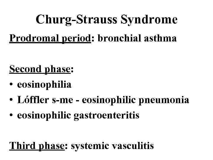 Churg-Strauss Syndrome Prodromal period: bronchial asthma Second phase: • eosinophilia • Lóffler s-me -