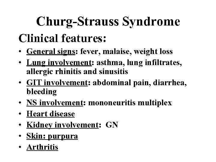 Churg-Strauss Syndrome Clinical features: • General signs: fever, malaise, weight loss • Lung involvement: