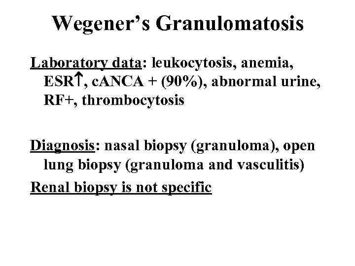 Wegener’s Granulomatosis Laboratory data: leukocytosis, anemia, ESR , c. ANCA + (90%), abnormal urine,