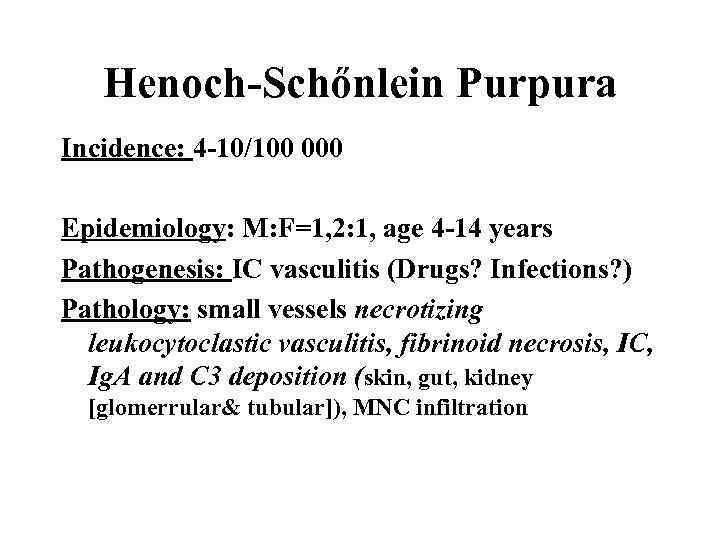 Henoch-Schőnlein Purpura Incidence: 4 -10/100 000 Epidemiology: M: F=1, 2: 1, age 4 -14