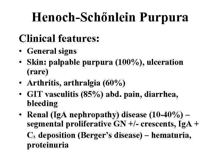 Henoch-Schőnlein Purpura Clinical features: • General signs • Skin: palpable purpura (100%), ulceration (rare)