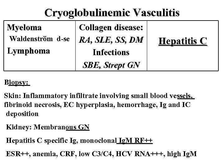 Cryoglobulinemic Vasculitis Myeloma Waldenström d-se Lymphoma Collagen disease: RA, SLE, SS, DM Infections SBE,