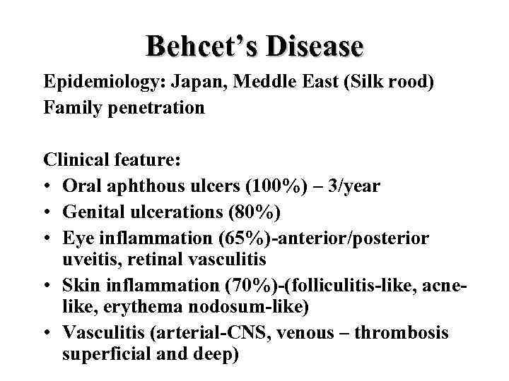 Behcet’s Disease Epidemiology: Japan, Meddle East (Silk rood) Family penetration Clinical feature: • Oral