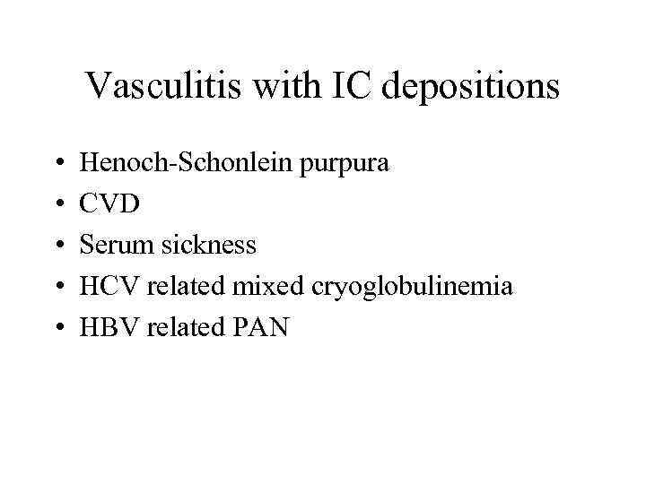 Vasculitis with IC depositions • • • Henoch-Schonlein purpura CVD Serum sickness HCV related