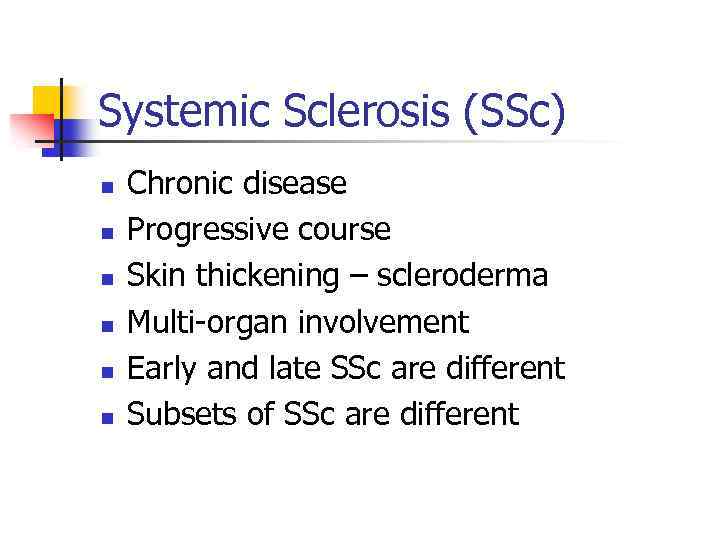 Systemic Sclerosis (SSc) n n n Chronic disease Progressive course Skin thickening – scleroderma